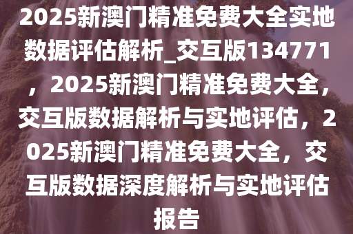 澳门正版免费精准大全·实地考察数据解析-精准数据